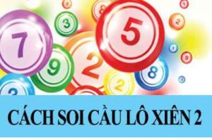 Bí quyết soi cầu lô xiên 2 miễn phí, tỷ lệ cao từ cao thủ