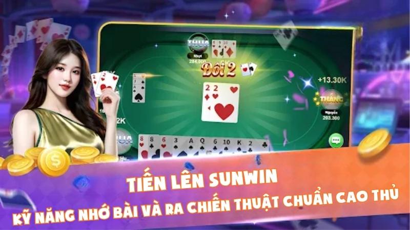 Tiến Lên Sunwin - Kỹ Năng Nhớ Bài Và Ra Chiến Thuật Chuẩn Cao Thủ