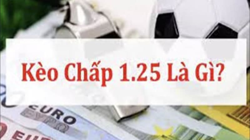 Kèo Chấp 1.25 Là Gì?