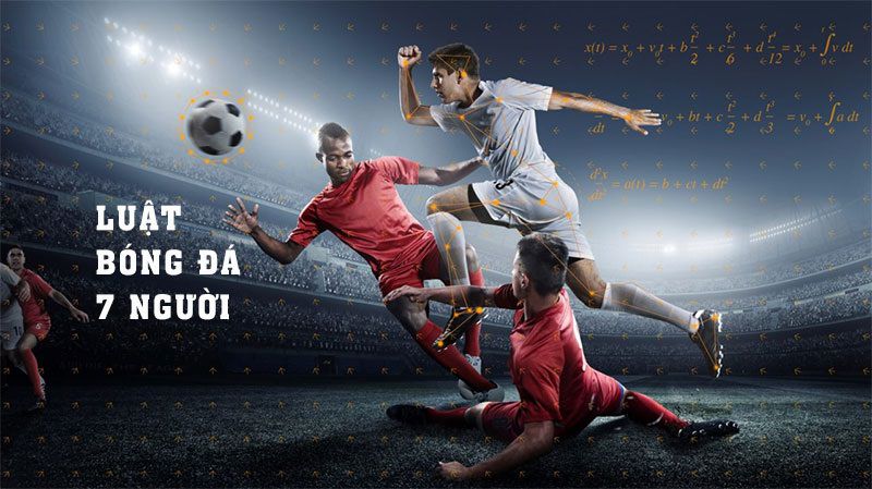 Khái niệm và đặc điểm của bóng đá 7 người